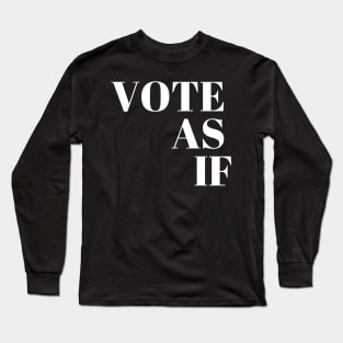 Vote as if Long Sleeve T-Shirt